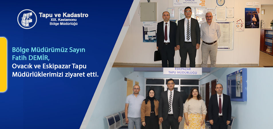 BÖLGE MÜDÜRÜMÜZÜN OVACIK VE ESKİPAZAR TAPU MÜDÜRLÜĞÜ ZİYARETLERİ